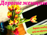 Дорогие женщины!!! Дарим скидку 10% на обучение ДОРОГИЕ ЖЕНЩИНЫ!!!